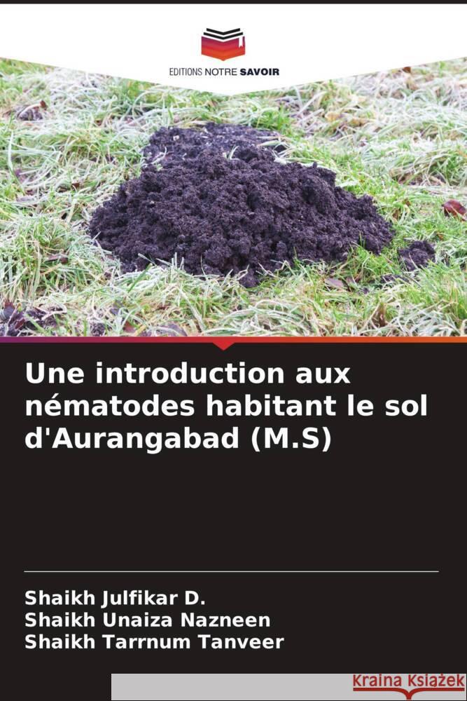 Une introduction aux nématodes habitant le sol d'Aurangabad (M.S) Julfikar D., Shaikh, Unaiza Nazneen, Shaikh, Tarrnum Tanveer, Shaikh 9786206535041