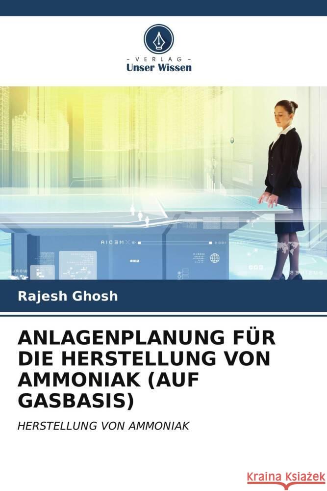 ANLAGENPLANUNG FÜR DIE HERSTELLUNG VON AMMONIAK (AUF GASBASIS) Ghosh, Rajesh 9786206535409