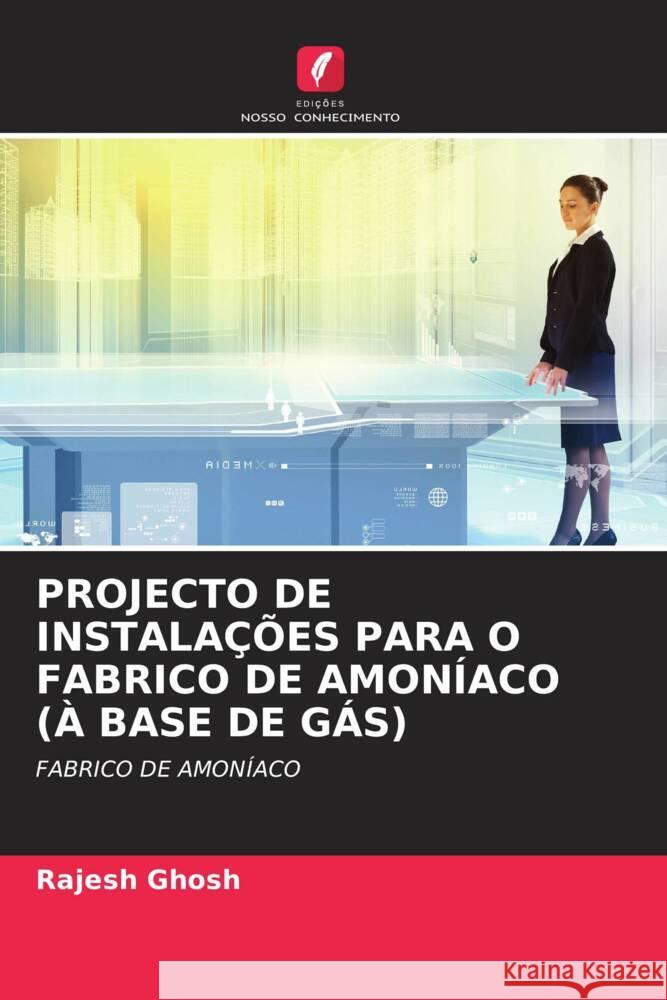 PROJECTO DE INSTALAÇÕES PARA O FABRICO DE AMONÍACO (À BASE DE GÁS) Ghosh, Rajesh 9786206535447