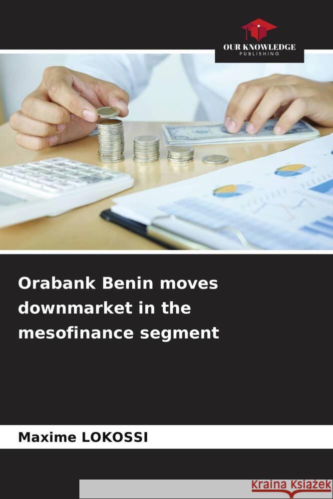 Orabank Benin moves downmarket in the mesofinance segment LOKOSSI, Maxime 9786206535775 Our Knowledge Publishing