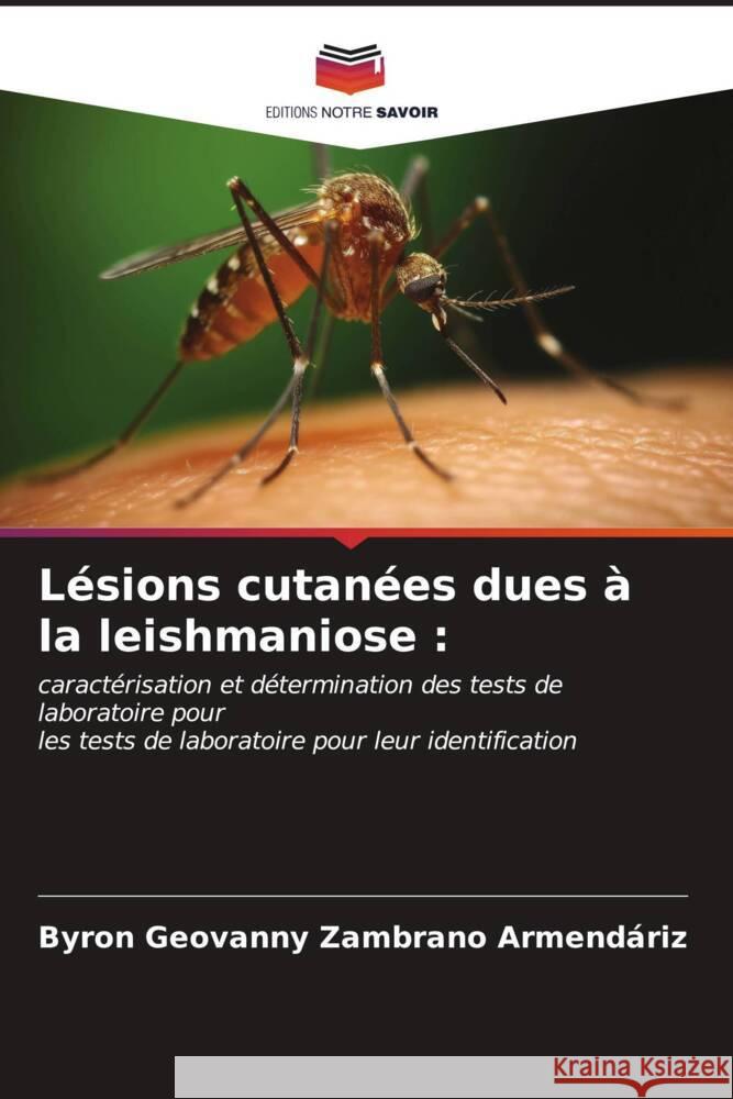 Lésions cutanées dues à la leishmaniose : Zambrano Armendáriz, Byron Geovanny 9786206536147 Editions Notre Savoir