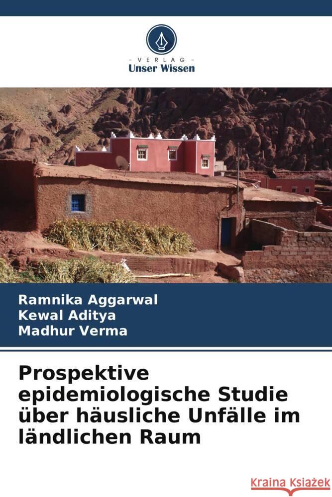 Prospektive epidemiologische Studie über häusliche Unfälle im ländlichen Raum Aggarwal, Ramnika, Aditya, Kewal, Verma, Madhur 9786206536161