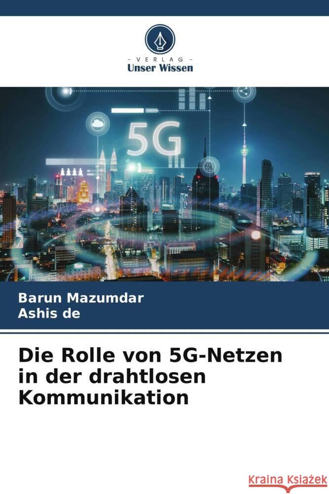 Die Rolle von 5G-Netzen in der drahtlosen Kommunikation Mazumdar, Barun, De, Ashis 9786206536413