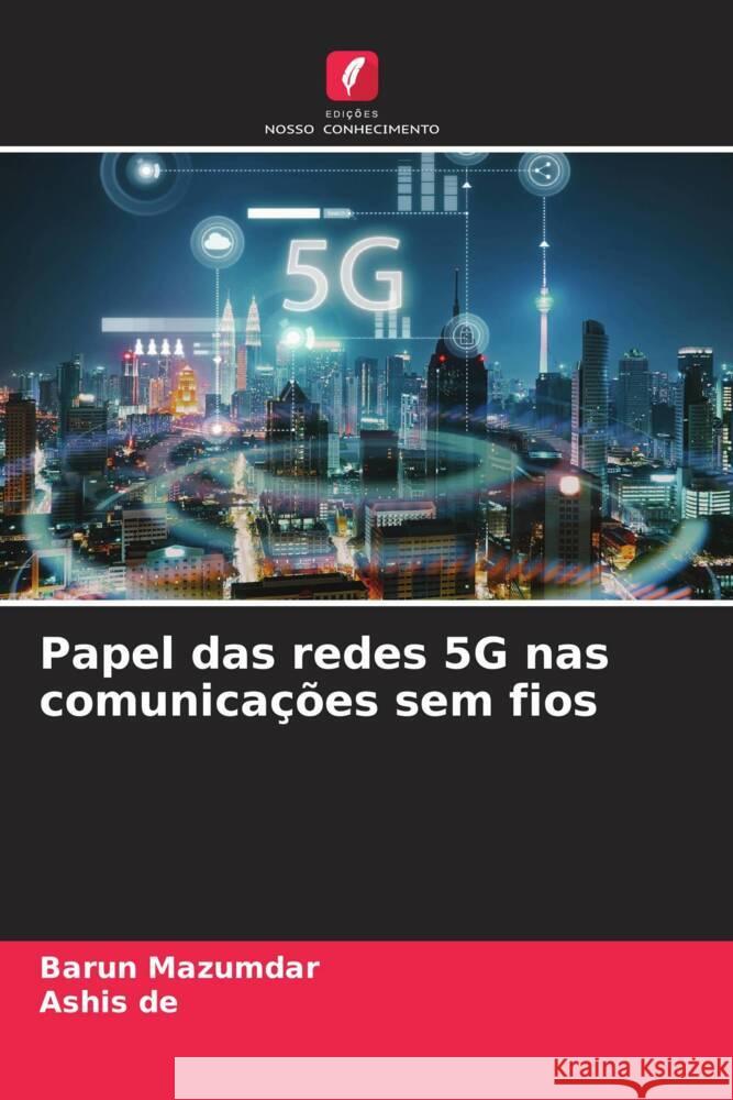 Papel das redes 5G nas comunicações sem fios Mazumdar, Barun, De, Ashis 9786206536420