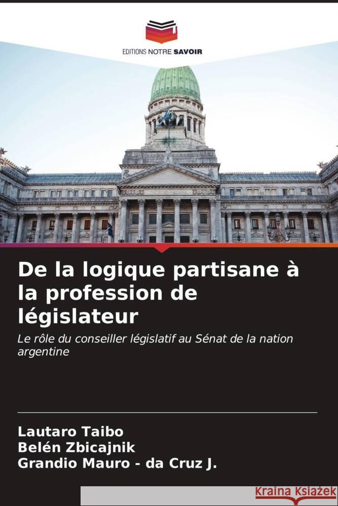 De la logique partisane à la profession de législateur Taibo, Lautaro, Zbicajnik, Belén, - da Cruz J., Grandio Mauro 9786206537823 Editions Notre Savoir