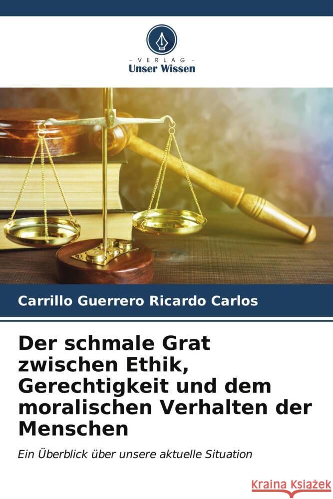 Der schmale Grat zwischen Ethik, Gerechtigkeit und dem moralischen Verhalten der Menschen Ricardo Carlos, Carrillo Guerrero 9786206539230