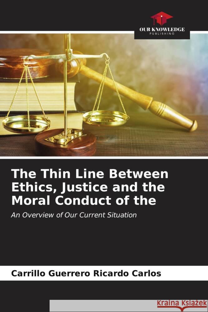 The Thin Line Between Ethics, Justice and the Moral Conduct of the Ricardo Carlos, Carrillo Guerrero 9786206539247