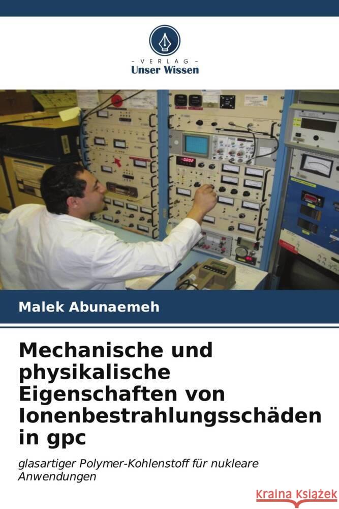 Mechanische und physikalische Eigenschaften von Ionenbestrahlungsschäden in gpc Abunaemeh, Malek 9786206539445