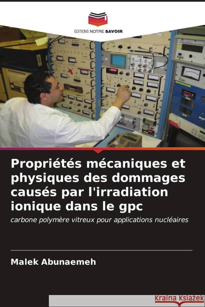 Propriétés mécaniques et physiques des dommages causés par l'irradiation ionique dans le gpc Abunaemeh, Malek 9786206539476