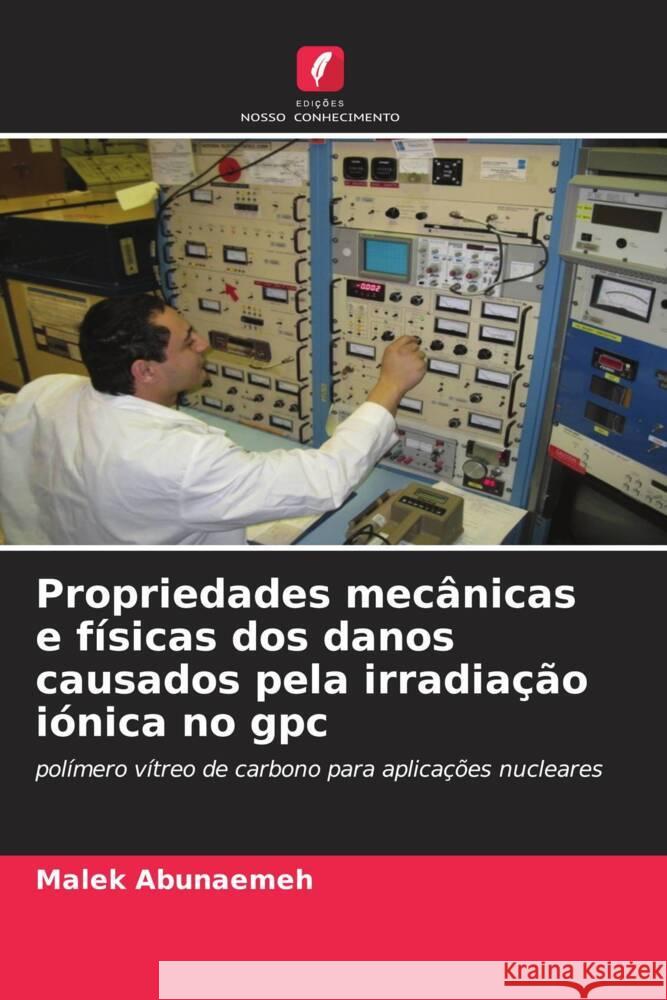 Propriedades mecânicas e físicas dos danos causados pela irradiação iónica no gpc Abunaemeh, Malek 9786206539513