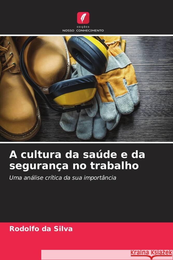 A cultura da saúde e da segurança no trabalho da Silva, Rodolfo 9786206539711