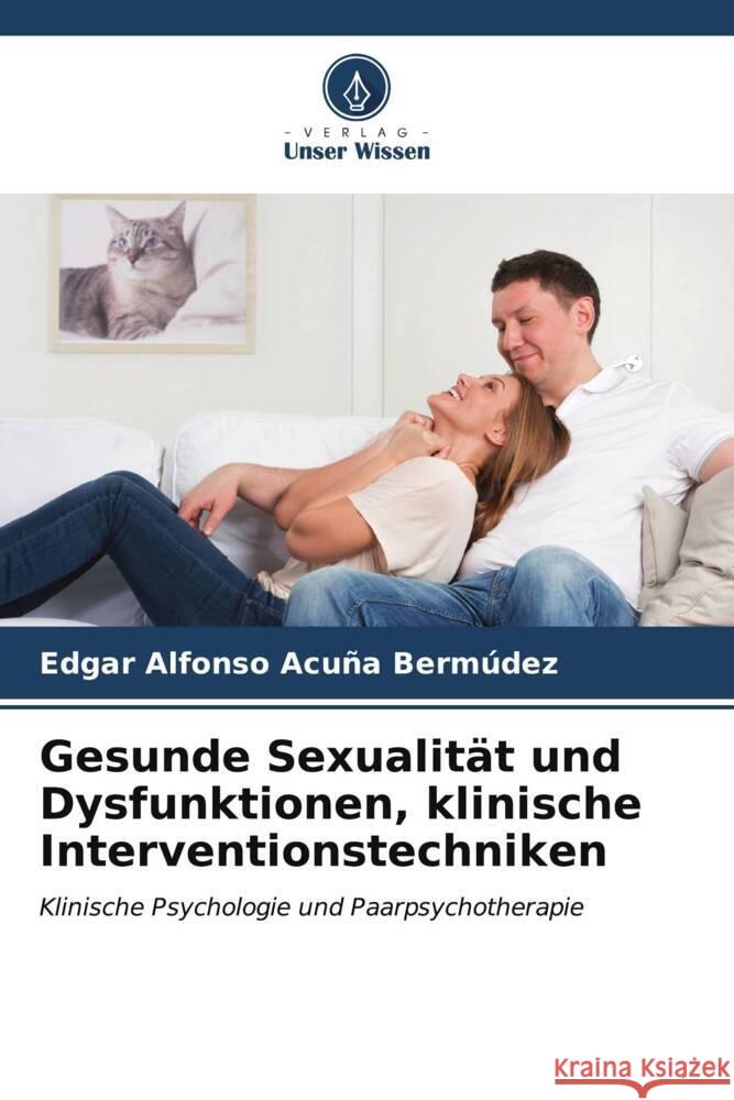 Gesunde Sexualität und Dysfunktionen, klinische Interventionstechniken Acuña Bermúdez, Edgar Alfonso 9786206539841