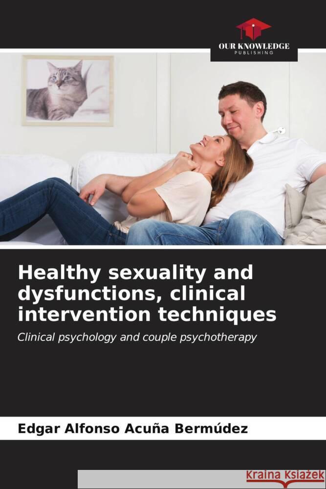 Healthy sexuality and dysfunctions, clinical intervention techniques Acuña Bermúdez, Edgar Alfonso 9786206539858