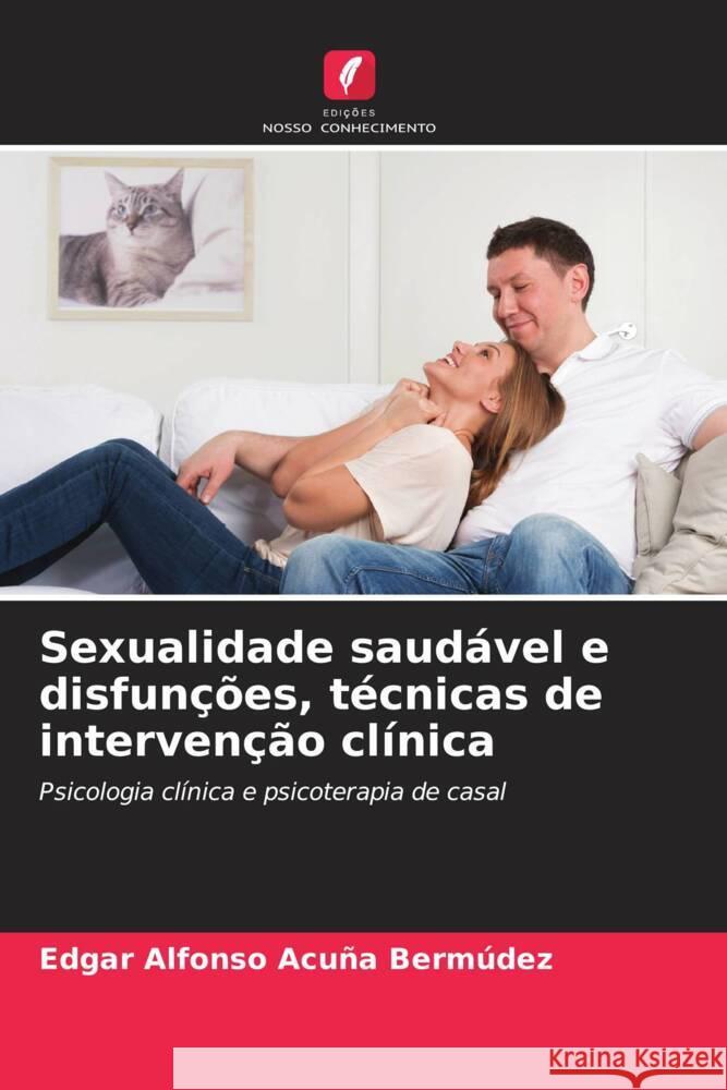 Sexualidade saudável e disfunções, técnicas de intervenção clínica Acuña Bermúdez, Edgar Alfonso 9786206539889