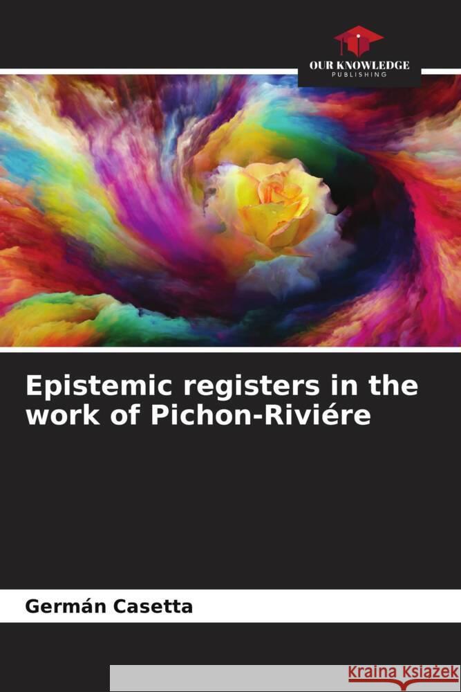 Epistemic registers in the work of Pichon-Riviére Casetta, Germán 9786206540243