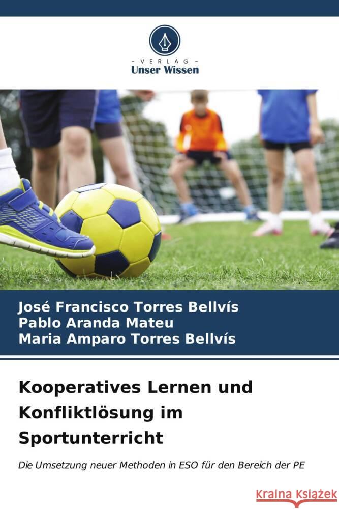 Kooperatives Lernen und Konfliktlösung im Sportunterricht Torres Bellvís, José Francisco, Aranda Mateu, Pablo, Torres Bellvís, Maria Amparo 9786206540632