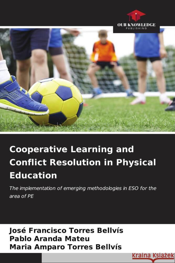 Cooperative Learning and Conflict Resolution in Physical Education Torres Bellvís, José Francisco, Aranda Mateu, Pablo, Torres Bellvís, Maria Amparo 9786206540694