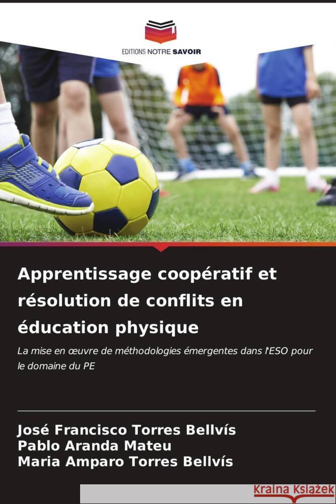 Apprentissage coopératif et résolution de conflits en éducation physique Torres Bellvís, José Francisco, Aranda Mateu, Pablo, Torres Bellvís, Maria Amparo 9786206540717