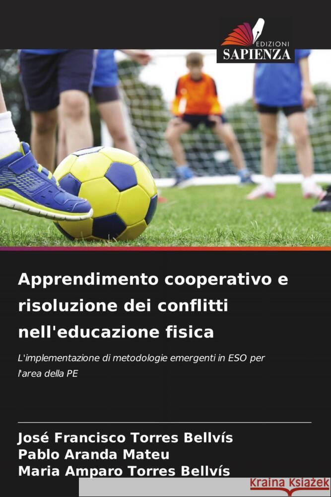 Apprendimento cooperativo e risoluzione dei conflitti nell'educazione fisica Torres Bellvís, José Francisco, Aranda Mateu, Pablo, Torres Bellvís, Maria Amparo 9786206540724