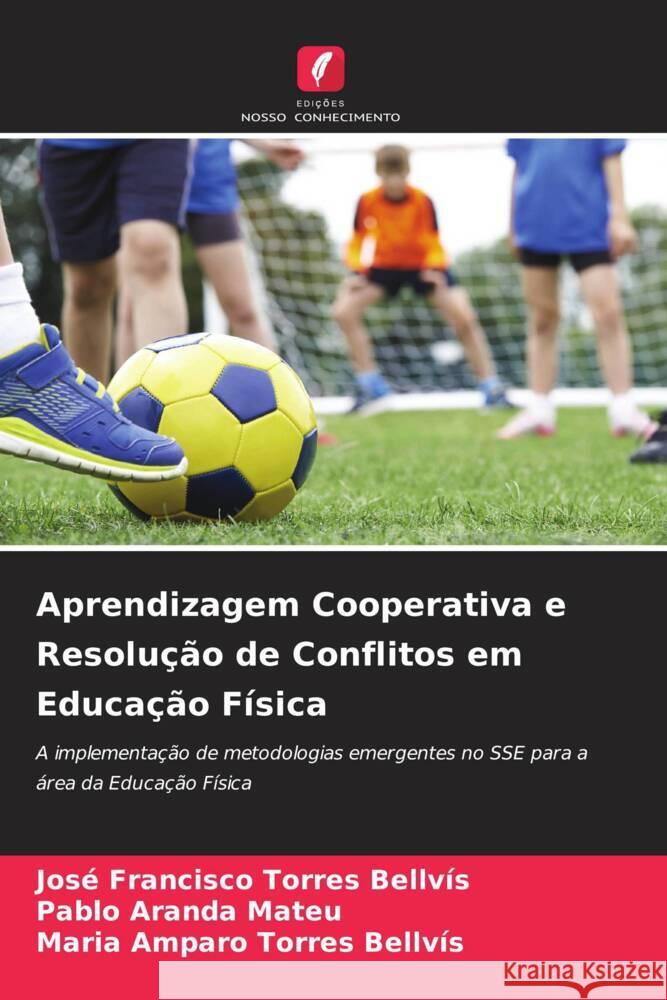 Aprendizagem Cooperativa e Resolução de Conflitos em Educação Física Torres Bellvís, José Francisco, Aranda Mateu, Pablo, Torres Bellvís, Maria Amparo 9786206540748