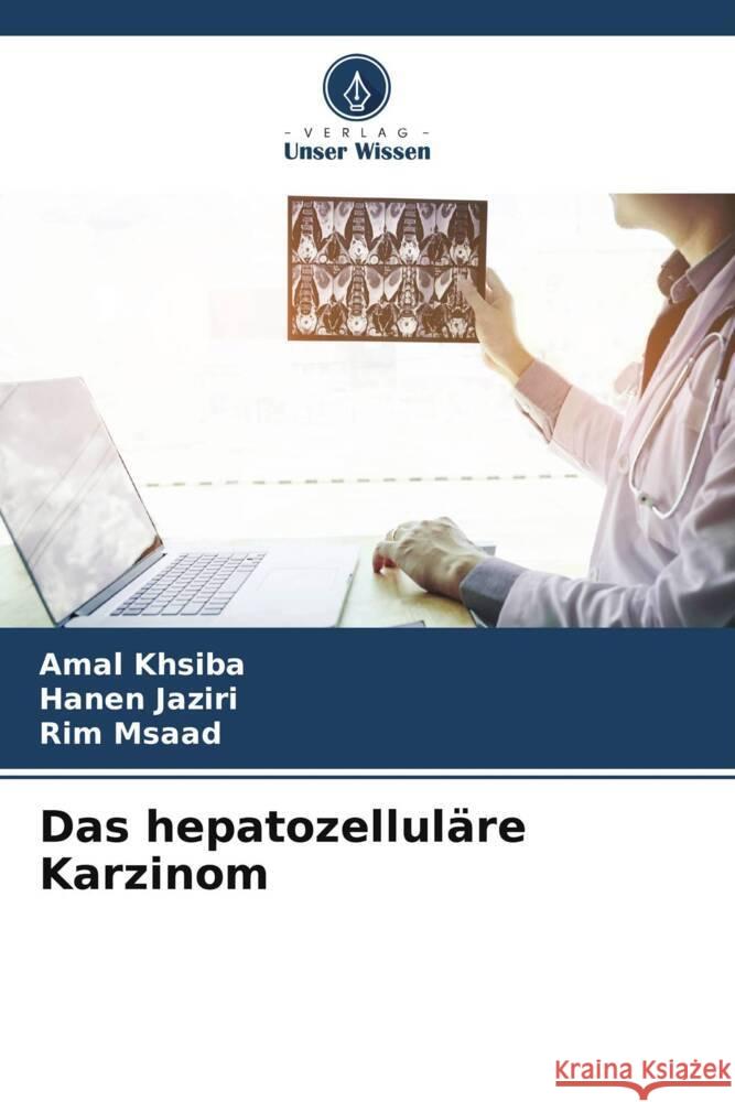 Das hepatozelluläre Karzinom khsiba, Amal, Jaziri, Hanen, Msaad, Rim 9786206540816 Verlag Unser Wissen