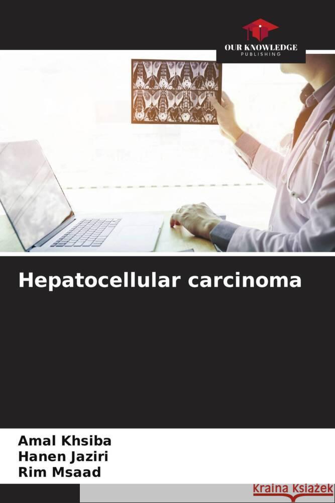 Hepatocellular carcinoma khsiba, Amal, Jaziri, Hanen, Msaad, Rim 9786206540823 Our Knowledge Publishing