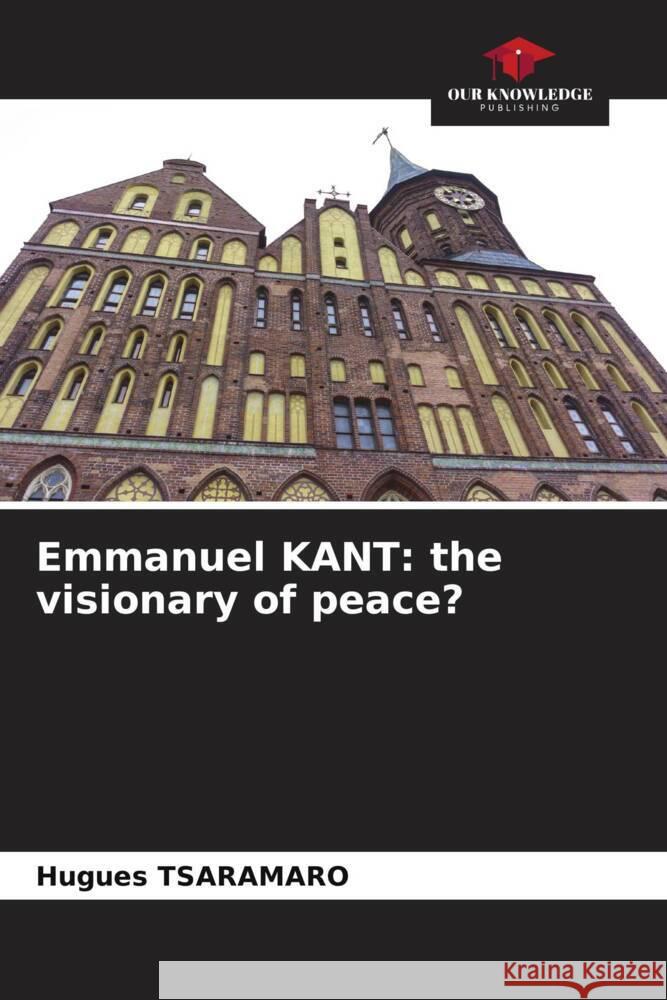 Emmanuel KANT: the visionary of peace? TSARAMARO, Hugues 9786206541424