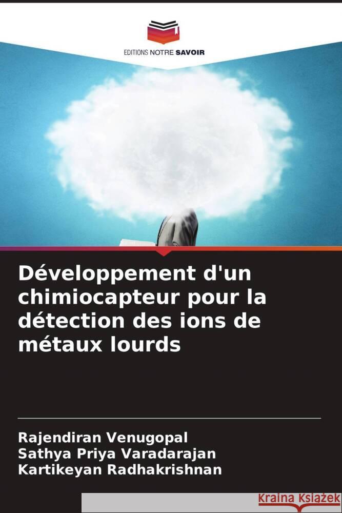 Développement d'un chimiocapteur pour la détection des ions de métaux lourds Venugopal, Rajendiran, Varadarajan, Sathya Priya, Radhakrishnan, Kartikeyan 9786206541783