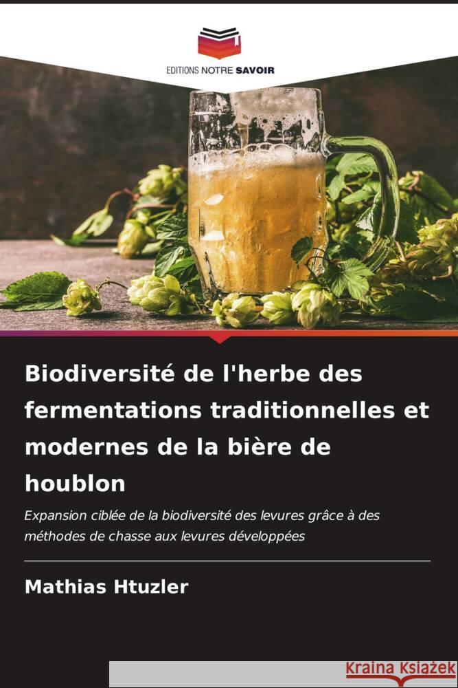 Biodiversité de l'herbe des fermentations traditionnelles et modernes de la bière de houblon Htuzler, Mathias 9786206542148