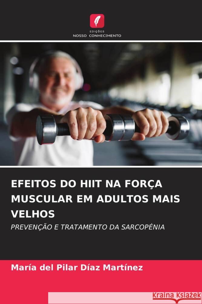 EFEITOS DO HIIT NA FORÇA MUSCULAR EM ADULTOS MAIS VELHOS Díaz Martínez, María del Pilar 9786206543183