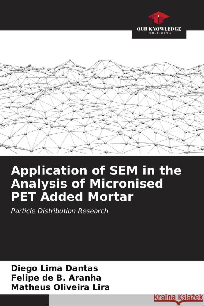 Application of SEM in the Analysis of Micronised PET Added Mortar Lima Dantas, Diego, de B. Aranha, Felipe, Oliveira Lira, Matheus 9786206543275