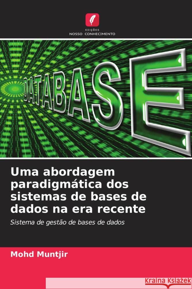 Uma abordagem paradigmática dos sistemas de bases de dados na era recente Muntjir, Mohd 9786206543978