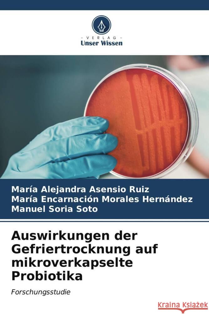 Auswirkungen der Gefriertrocknung auf mikroverkapselte Probiotika Asensio Ruiz, María Alejandra, Morales Hernández, María Encarnación, Soria Soto, Manuel 9786206544210