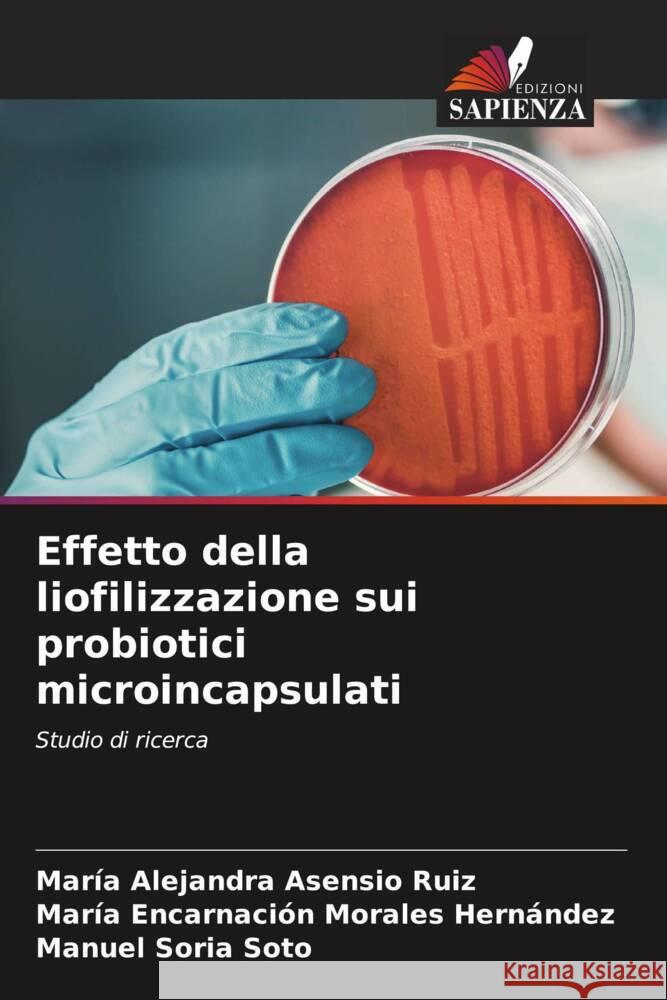 Effetto della liofilizzazione sui probiotici microincapsulati Asensio Ruiz, María Alejandra, Morales Hernández, María Encarnación, Soria Soto, Manuel 9786206544241