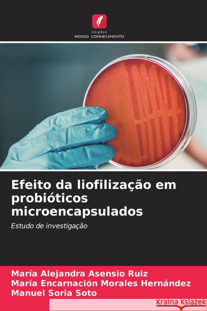 Efeito da liofilização em probióticos microencapsulados Asensio Ruiz, María Alejandra, Morales Hernández, María Encarnación, Soria Soto, Manuel 9786206544258