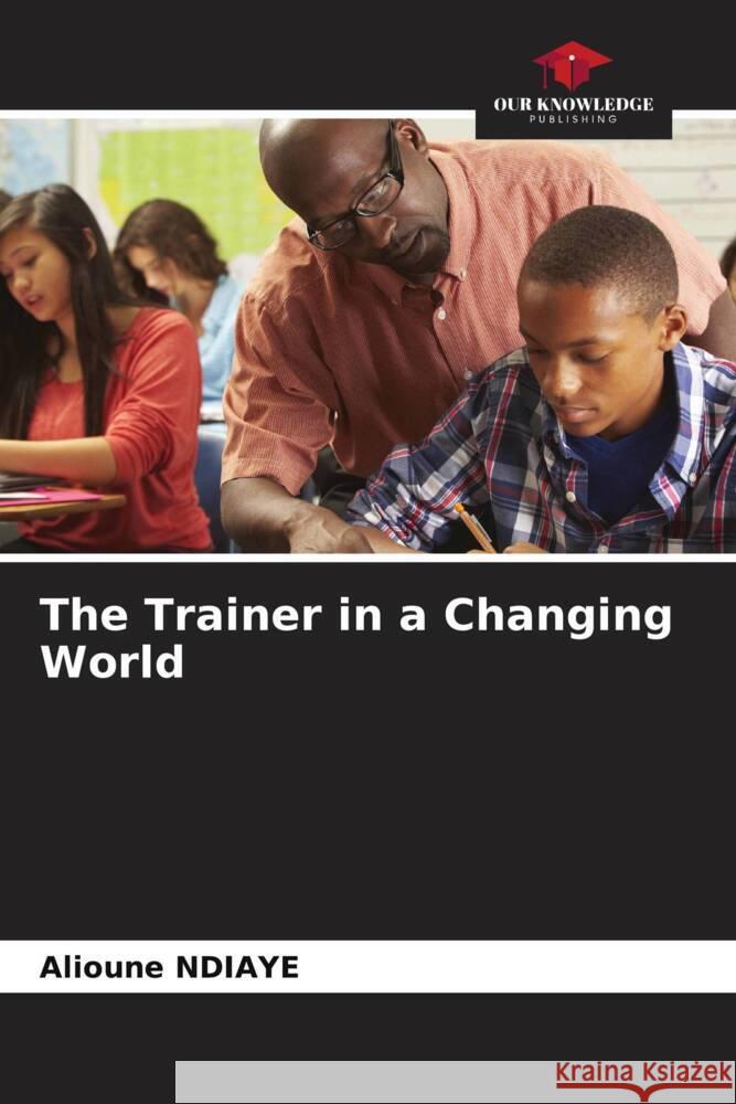 The Trainer in a Changing World Alioune Ndiaye 9786206544937 Our Knowledge Publishing