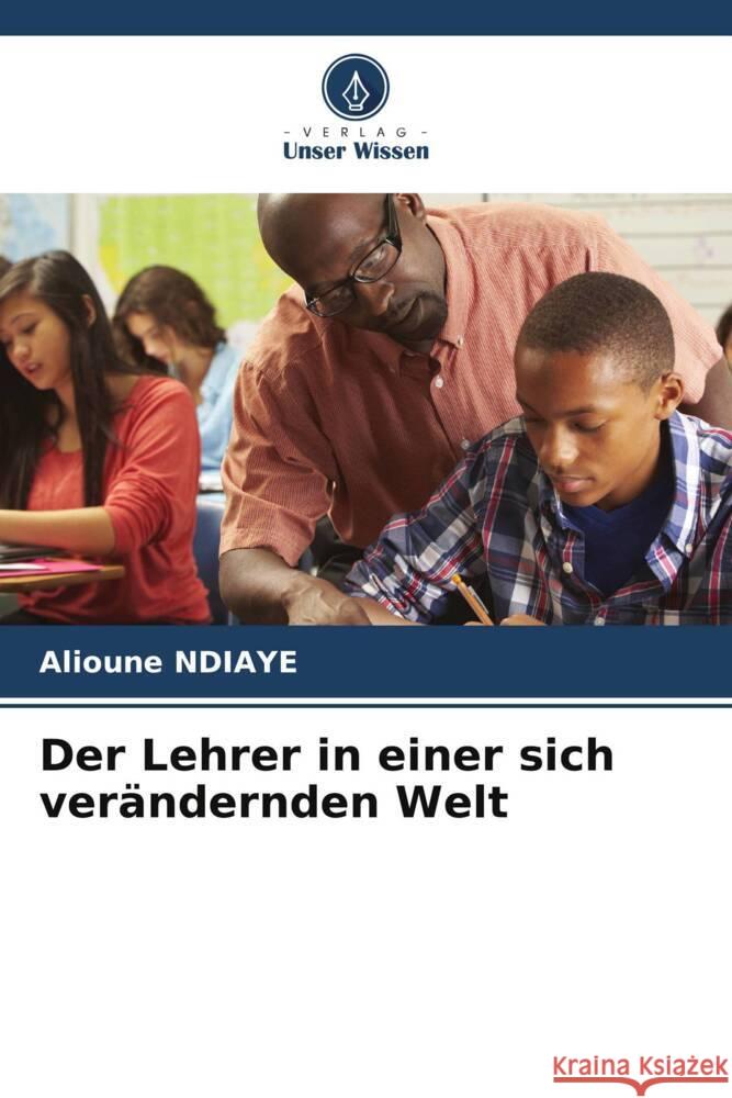 Der Lehrer in einer sich ver?ndernden Welt Alioune Ndiaye 9786206544944 Verlag Unser Wissen