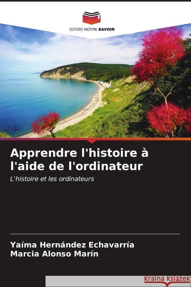 Apprendre l'histoire à l'aide de l'ordinateur Hernández Echavarría, Yaíma, Alonso Marín, Marcia 9786206545262