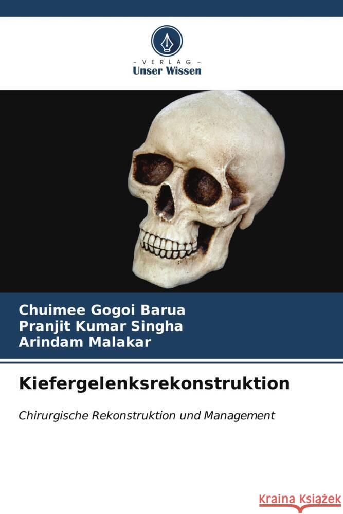 Kiefergelenksrekonstruktion Barua, Chuimee Gogoi, Singha, Pranjit Kumar, Malakar, Arindam 9786206545316 Verlag Unser Wissen