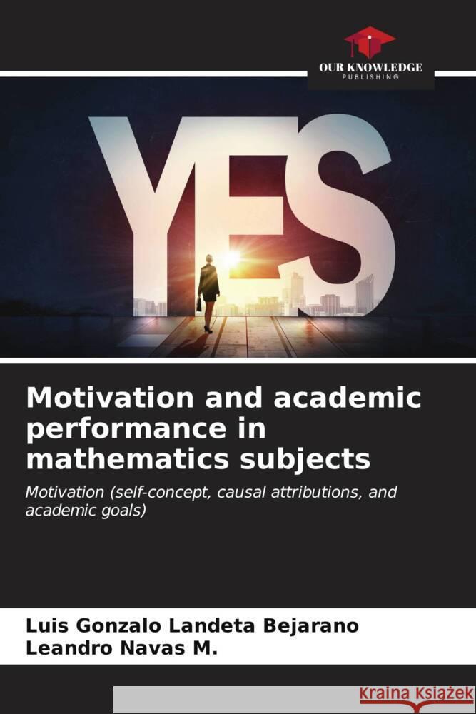 Motivation and academic performance in mathematics subjects Landeta Bejarano, Luis Gonzalo, Navas M., Leandro 9786206545750