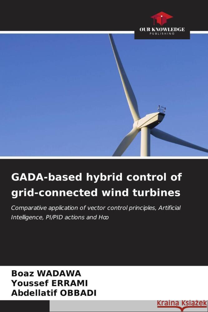GADA-based hybrid control of grid-connected wind turbines Wadawa, Boaz, Errami, Youssef, Obbadi, Abdellatif 9786206546092 Our Knowledge Publishing