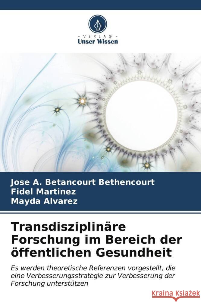 Transdisziplinäre Forschung im Bereich der öffentlichen Gesundheit Betancourt Bethencourt, Jose A., Martinez, Fidel, Alvarez, Mayda 9786206546818