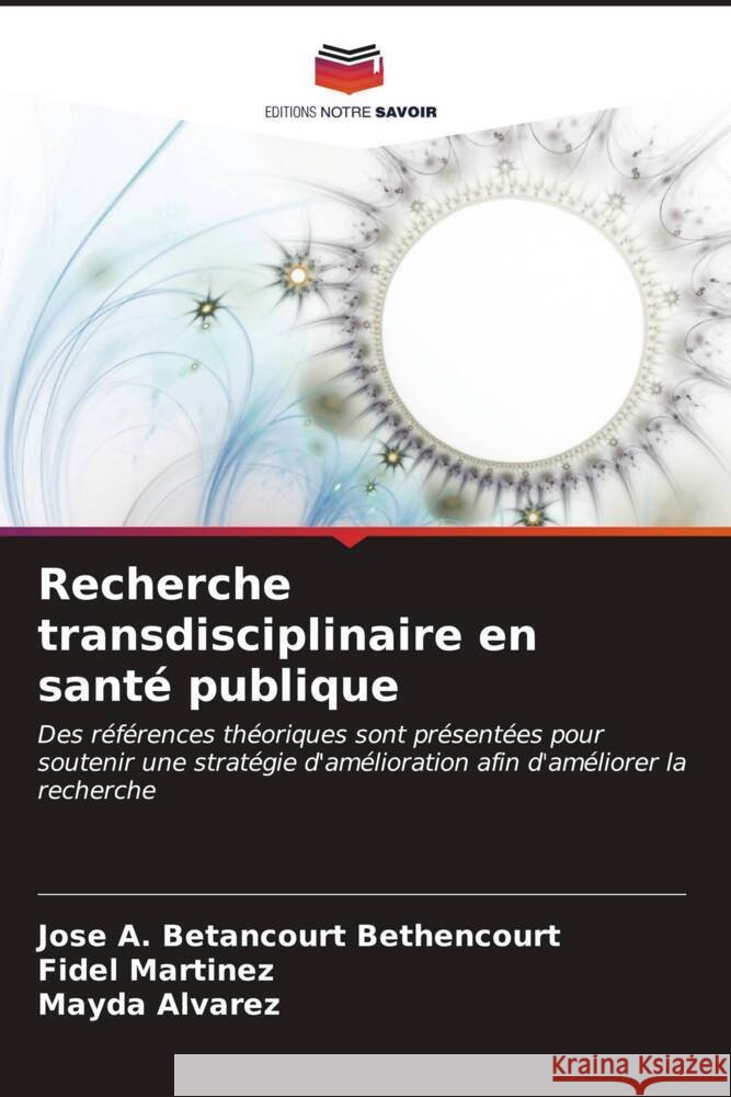 Recherche transdisciplinaire en santé publique Betancourt Bethencourt, Jose A., Martinez, Fidel, Alvarez, Mayda 9786206546825