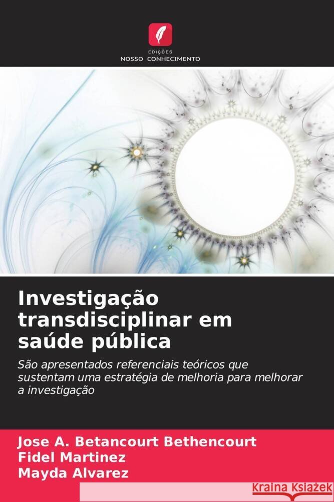 Investigação transdisciplinar em saúde pública Betancourt Bethencourt, Jose A., Martinez, Fidel, Alvarez, Mayda 9786206546856