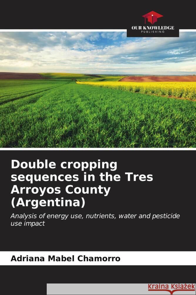 Double cropping sequences in the Tres Arroyos County (Argentina) Chamorro, Adriana Mabel 9786206547075