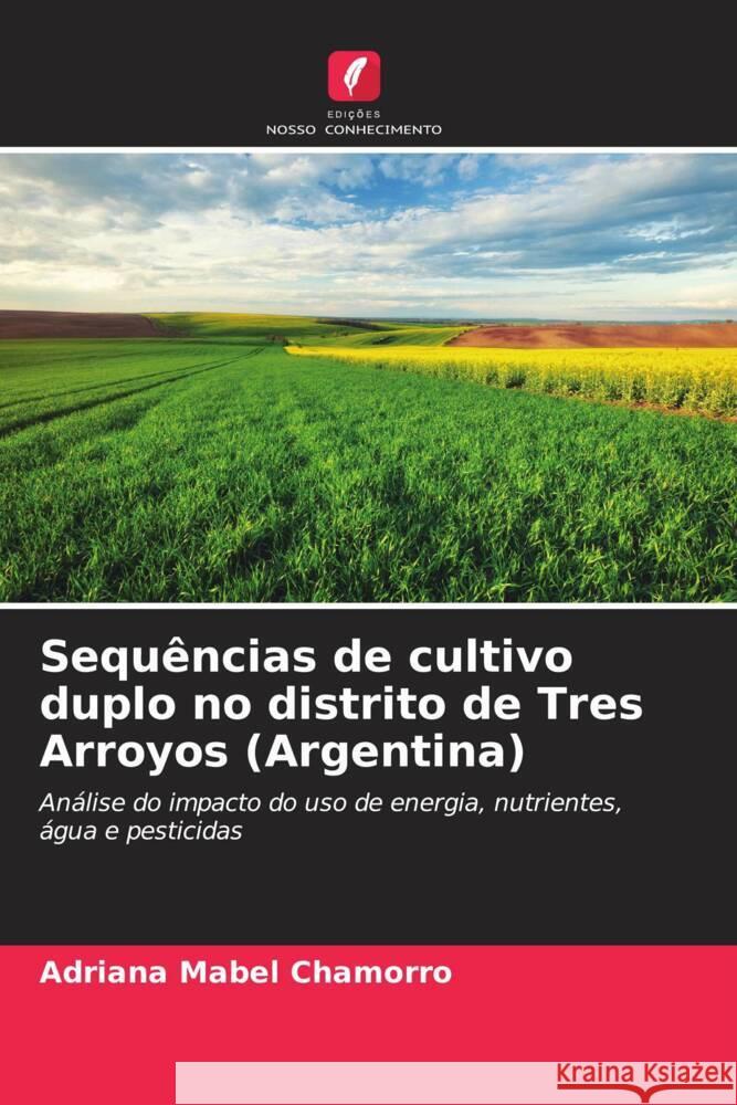 Sequências de cultivo duplo no distrito de Tres Arroyos (Argentina) Chamorro, Adriana Mabel 9786206547099