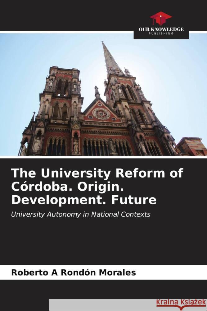 The University Reform of Córdoba. Origin. Development. Future Rondón Morales, Roberto A 9786206547495