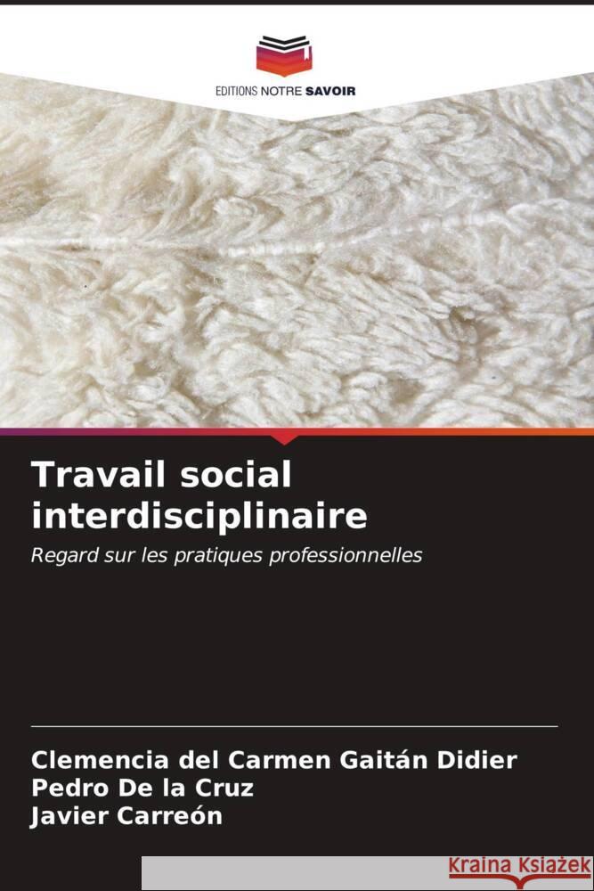 Travail social interdisciplinaire Gaitán Didier, Clemencia del Carmen, De la Cruz, Pedro, Carreón, Javier 9786206547846 Editions Notre Savoir