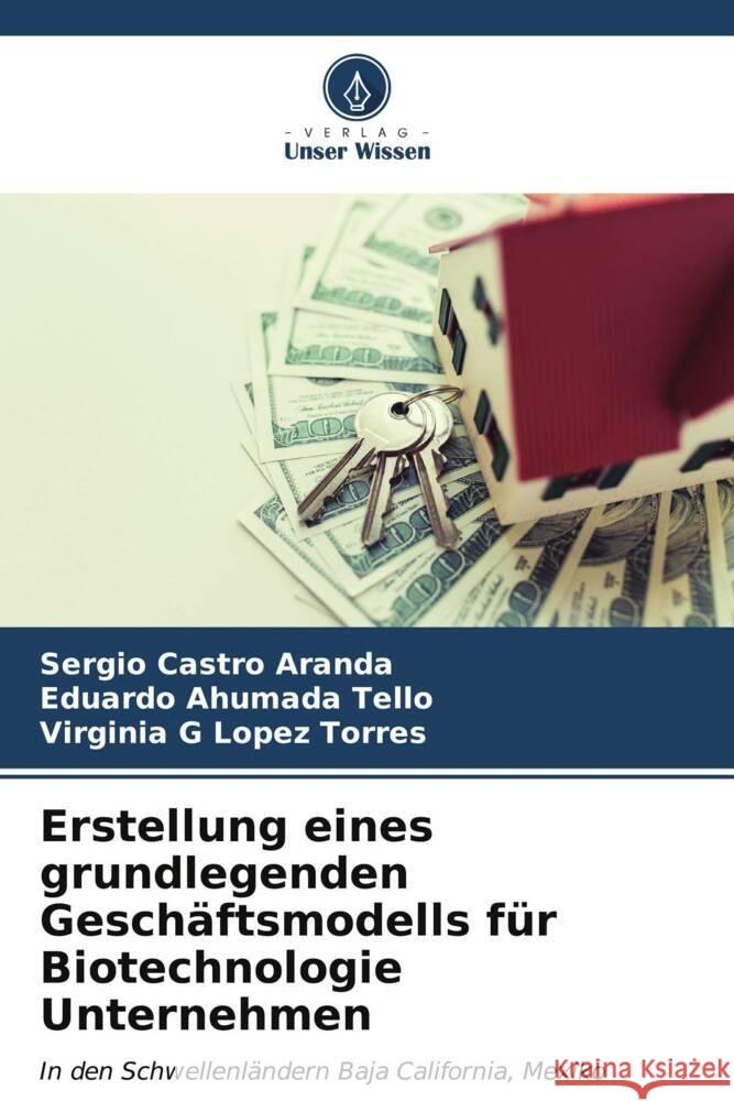 Erstellung eines grundlegenden Geschäftsmodells für Biotechnologie Unternehmen Castro Aranda, Sergio, Ahumada Tello, Eduardo, Lopez Torres, Virginia G 9786206548669