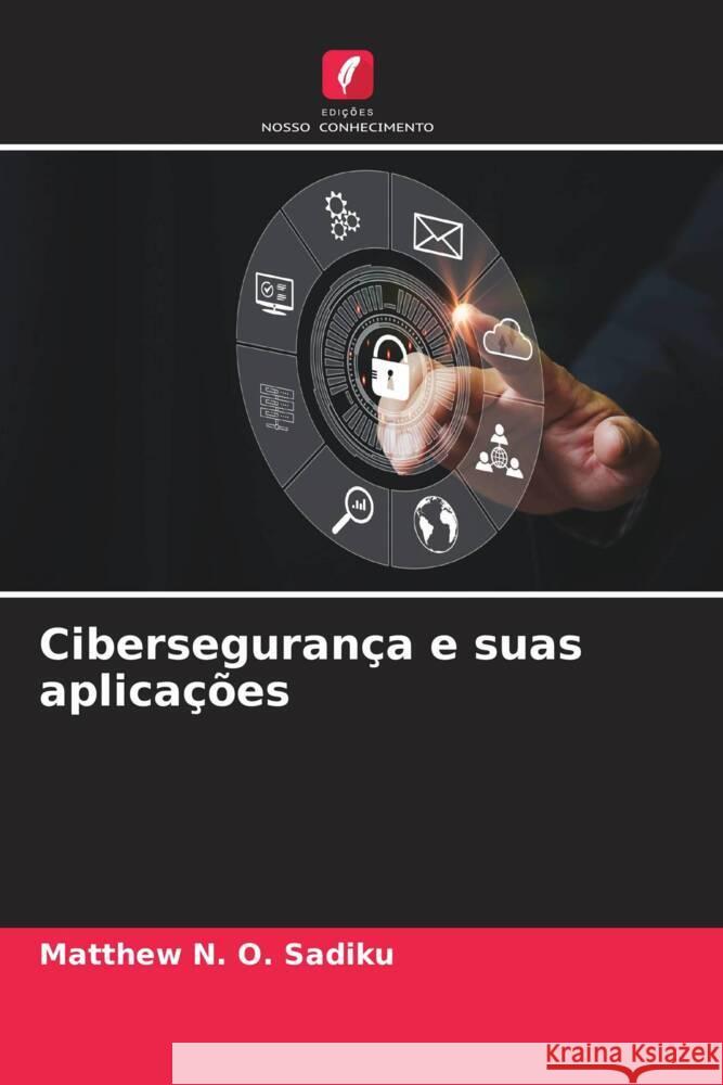 Cibersegurança e suas aplicações Sadiku, Matthew N. O. 9786206549833 Edições Nosso Conhecimento